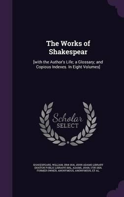 The Works of Shakespear: [With the Author's Life; A Glossary; And Copious Indexes. in Eight Volumes]