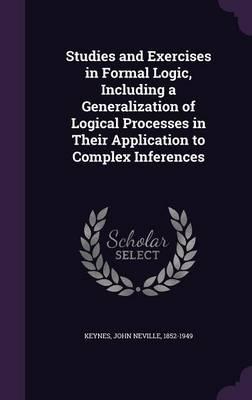 Studies and Exercises in Formal Logic, Including a Generalization of Logical Processes in Their Application to Complex Inferences