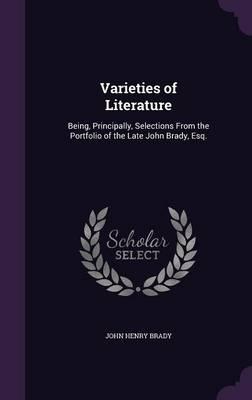 Varieties of Literature: Being, Principally, Selections from the Portfolio of the Late John Brady, Esq.