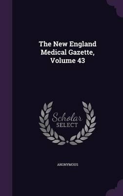 The New England Medical Gazette, Volume 43