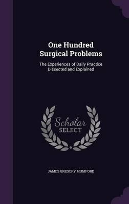 One Hundred Surgical Problems: The Experiences of Daily Practice Dissected and Explained