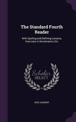 The Standard Fourth Reader: With Spelling and Defining Lessons, Exercises in Declamation, Etc