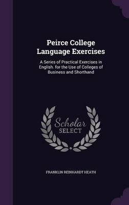 Peirce College Language Exercises: A Series of Practical Exercises in English. for the Use of Colleges of Business and Shorthand