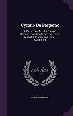 Cyrano de Bergerac: A Play in Five Acts by Edmond Rostand, Translated from the French by Gladys Thomas and Mary F. Guillemard