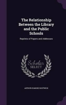 The Relationship Between the Library and the Public Schools: Reprints of Papers and Addresses