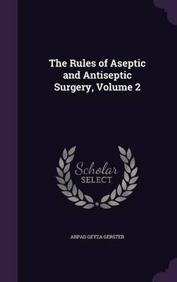 The Rules of Aseptic and Antiseptic Surgery, Volume 2