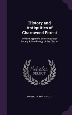 History and Antiquities of Charnwood Forest: With an Appendix on the Geology, Botany & Ornithology of the District