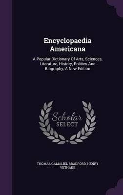 Encyclopaedia Americana: A Popular Dictionary of Arts, Sciences, Literature, History, Politics and Biography, a New Edition