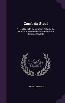 Cambria Steel: A Handbook of Information Relating to Structural Steel Manufactured by the Cambria Steel Co