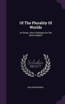 Of the Plurality of Worlds: An Essay. Also a Dialogue on the Same Subject