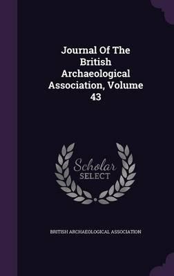 Journal of the British Archaeological Association, Volume 43