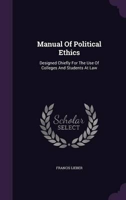 Manual of Political Ethics: Designed Chiefly for the Use of Colleges and Students at Law