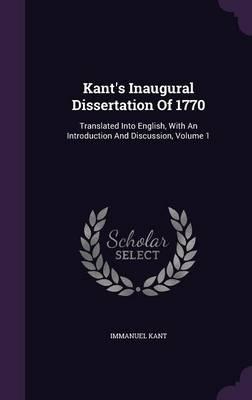 Kant's Inaugural Dissertation of 1770: Translated Into English, with an Introduction and Discussion, Volume 1