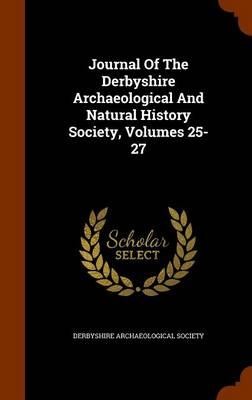 Journal of the Derbyshire Archaeological and Natural History Society, Volumes 25-27