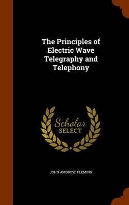 The Principles of Electric Wave Telegraphy and Telephony