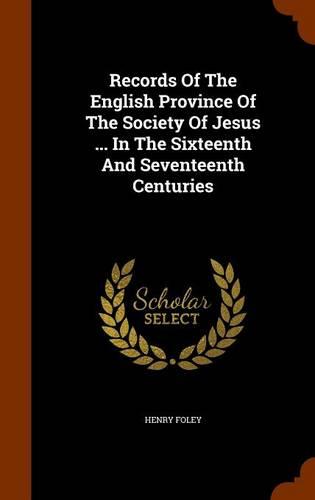 Records of the English Province of the Society of Jesus ... in the Sixteenth and Seventeenth Centuries