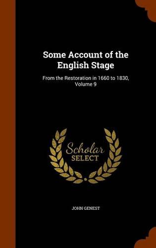 Some Account of the English Stage: From the Restoration in 1660 to 1830, Volume 9