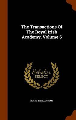 The Transactions of the Royal Irish Academy, Volume 6