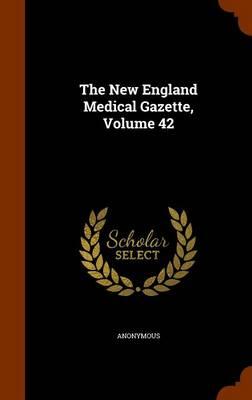 The New England Medical Gazette, Volume 42