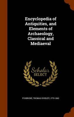 Encyclopedia of Antiquities, and Elements of Archaeology, Classical and Mediaeval