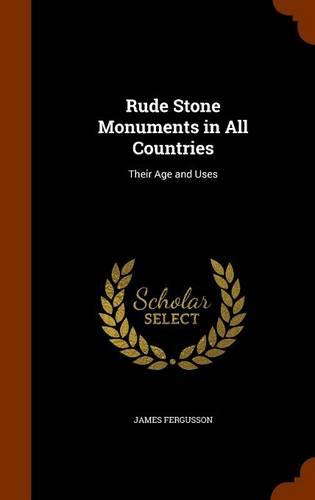 Rude Stone Monuments in All Countries: Their Age and Uses