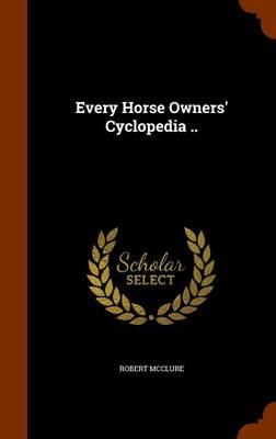 Every Horse Owners' Cyclopedia ..