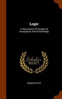 Logic: In Three Books, of Thought, of Investigation, and of Knowledge
