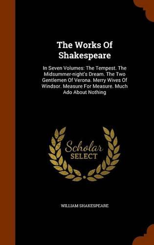The Works of Shakespeare: In Seven Volumes: The Tempest. the Midsummer-Night's Dream. the Two Gentlemen of Verona. Merry Wives of Windsor. Measure for Measure. Much ADO about Nothing