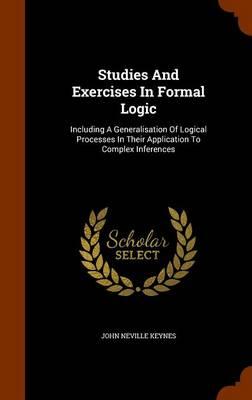 Studies and Exercises in Formal Logic: Including a Generalisation of Logical Processes in Their Application to Complex Inferences
