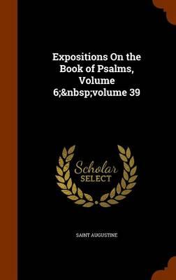 Expositions on the Book of Psalms, Volume 6; Volume 39
