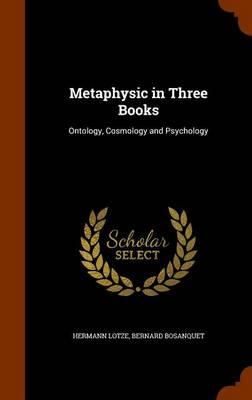 Metaphysic in Three Books: Ontology, Cosmology and Psychology