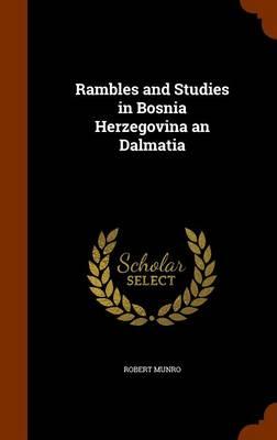 Rambles and Studies in Bosnia Herzegovina an Dalmatia