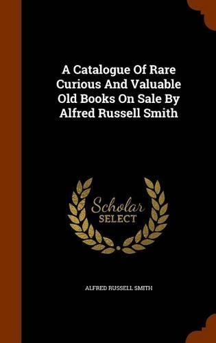 A Catalogue Of Rare Curious And Valuable Old Books On Sale By Alfred Russell Smith