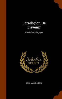 L'Irreligion de L'Avenir: Etude Sociologique