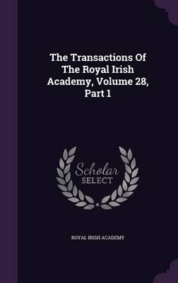 The Transactions of the Royal Irish Academy, Volume 28, Part 1