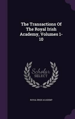 The Transactions of the Royal Irish Academy, Volumes 1-10