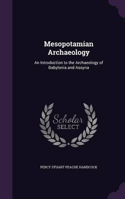 Mesopotamian Archaeology: An Introduction to the Archaeology of Babylonia and Assyria