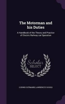 The Motorman and His Duties: A Handbook of the Theory and Practice of Electric Railway Car Operation