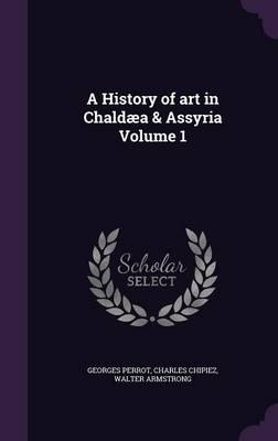A History of Art in Chaldaea & Assyria Volume 1
