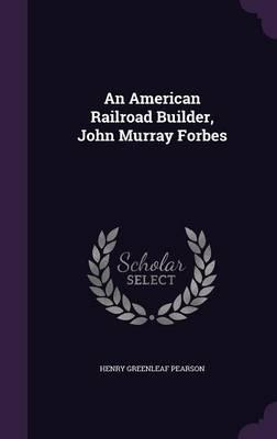 An American Railroad Builder, John Murray Forbes