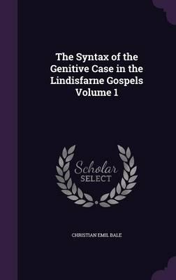 The Syntax of the Genitive Case in the Lindisfarne Gospels Volume 1