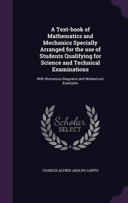 A Text-Book of Mathematics and Mechanics Specially Arranged for the Use of Students Qualifying for Science and Technical Examinations: With Numerous Diagrams and Worked-Out Examples
