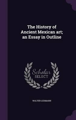 The History of Ancient Mexican Art; An Essay in Outline