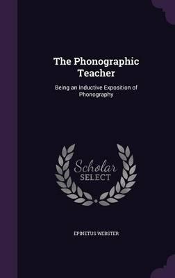 The Phonographic Teacher: Being an Inductive Exposition of Phonography