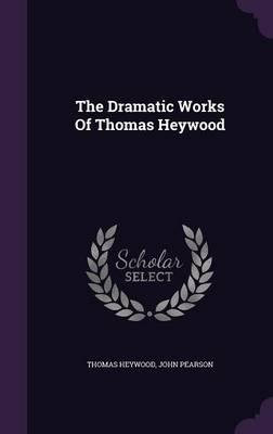 The Dramatic Works of Thomas Heywood