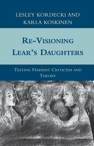 Re-Visioning Lear's Daughters: Testing Feminist Criticism and Theory