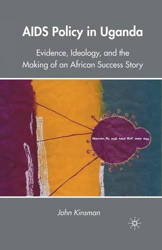 AIDS Policy in Uganda: Evidence, Ideology, and the Making of an African Success Story