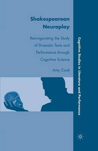 Shakespearean Neuroplay: Reinvigorating the Study of Dramatic Texts and Performance through Cognitive Science