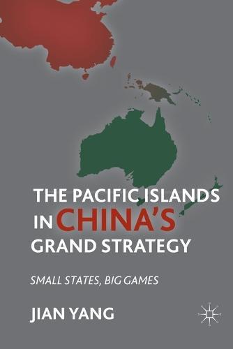 The Pacific Islands in China's Grand Strategy: Small States, Big Games