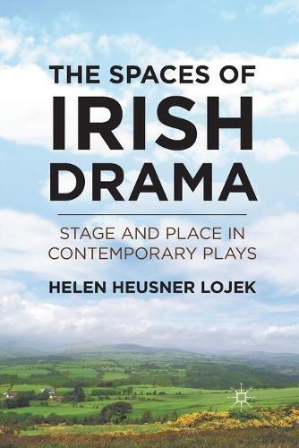 The Spaces of Irish Drama: Stage and Place in Contemporary Plays